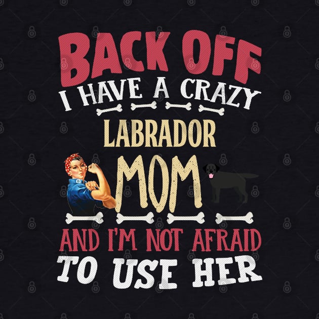 Back Off I Have A Crazy Labrador Mom And I'm Not Afraid To Use Her - Gift For Black Labrador Owner Labrador Lover by HarrietsDogGifts